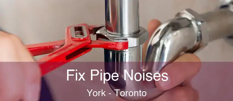Fix Pipe Noises York - Toronto