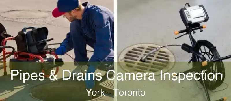Pipes & Drains Camera Inspection York - Toronto