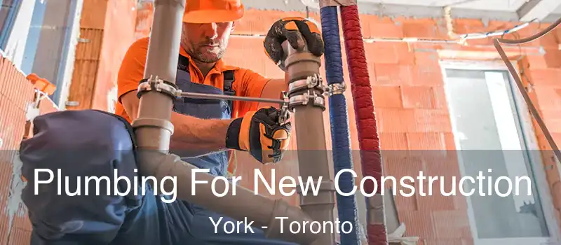 Plumbing For New Construction York - Toronto