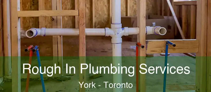 Rough In Plumbing Services York - Toronto