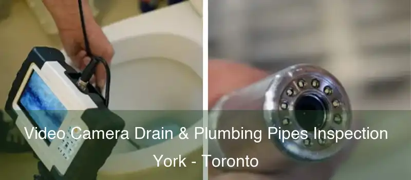 Video Camera Drain & Plumbing Pipes Inspection York - Toronto